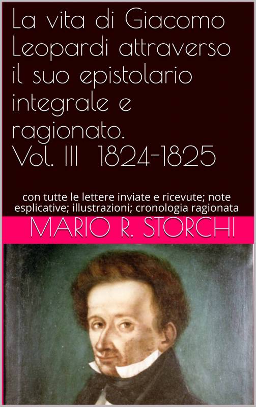 La vita di Giacomo Leopardi attraverso il suo epistolario integrale e ragionato. Vol. III 1824-1825