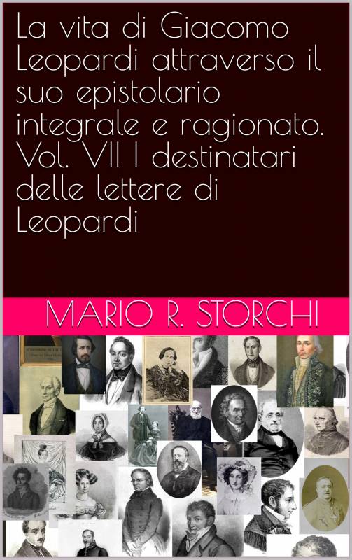 La vita di Giacomo Leopardi attraverso il suo epistolario integrale e ragionato. Vol. VII I destinatari delle lettere