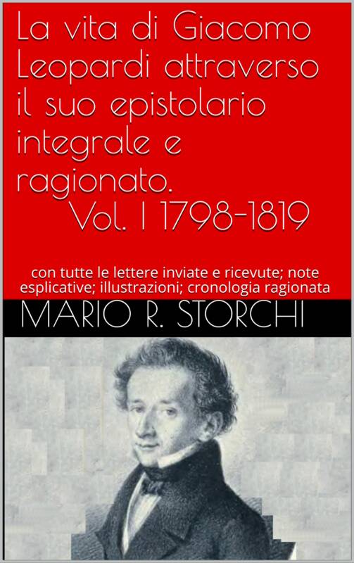 La vita di Giacomo Leopardi attraverso il suo epistolario integrale e ragionato. Vol. I 1798-1819