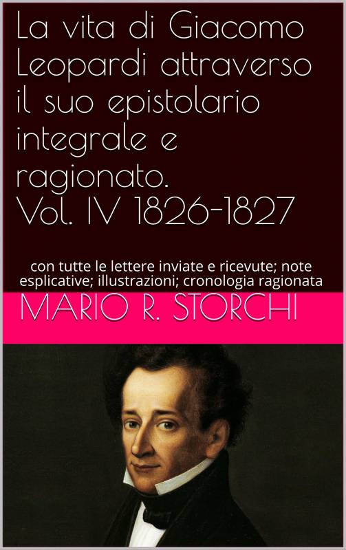 La vita di Giacomo Leopardi attraverso il suo epistolario integrale e ragionato. Vol. IV 1826-1827