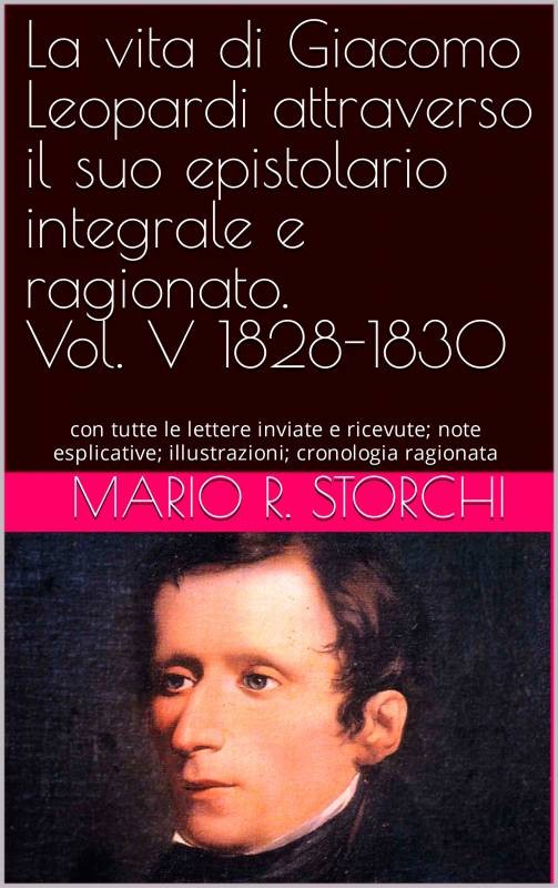 La vita di Giacomo Leopardi attraverso il suo epistolario integrale e ragionato. Vol. V 1828-1830