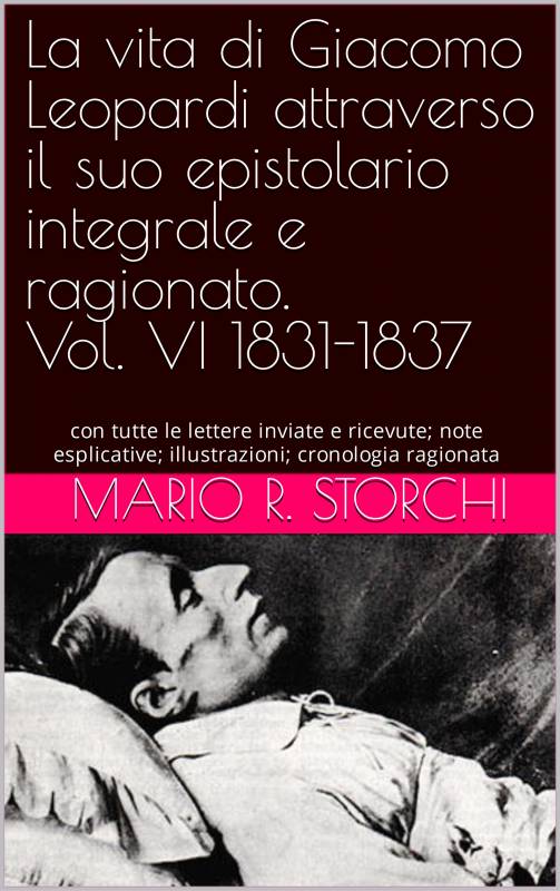La vita di Giacomo Leopardi attraverso il suo epistolario integrale e ragionato. Vol. VI 1831-1837